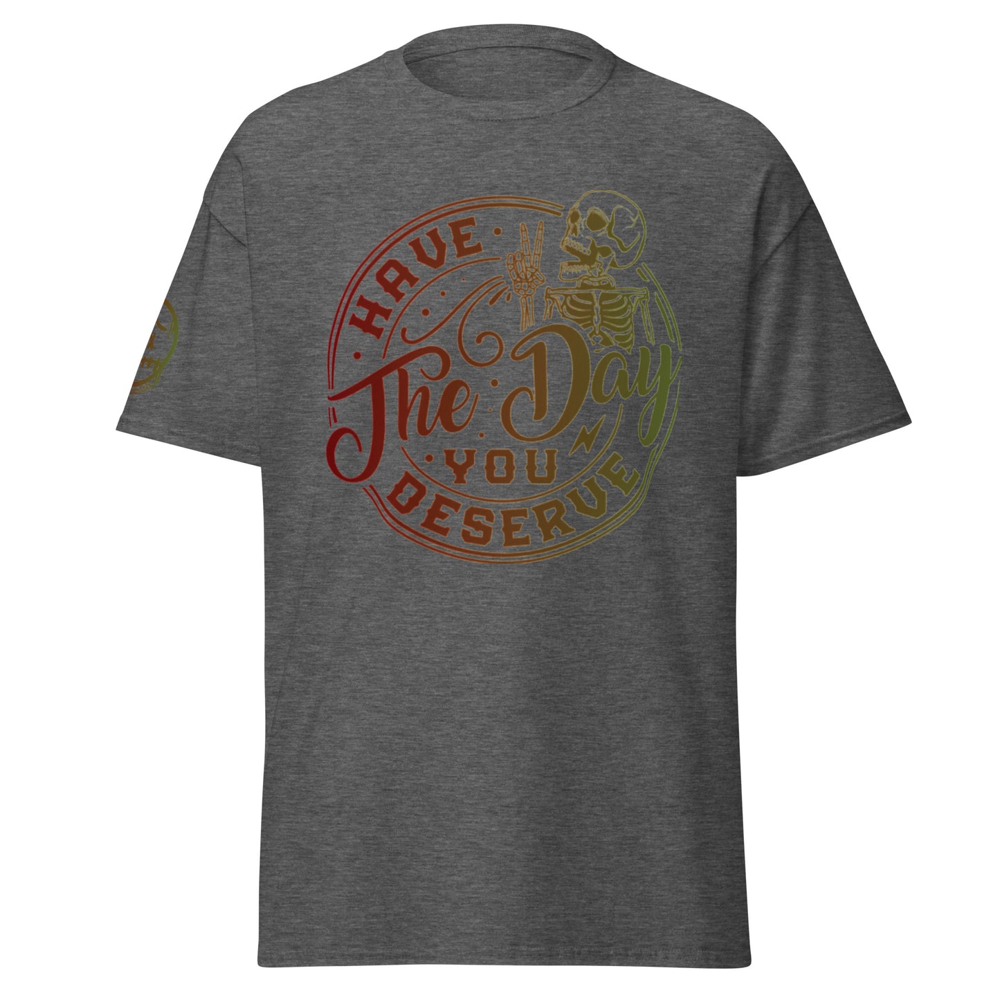 "Have the Day You Deserve" Unisex's classic tee